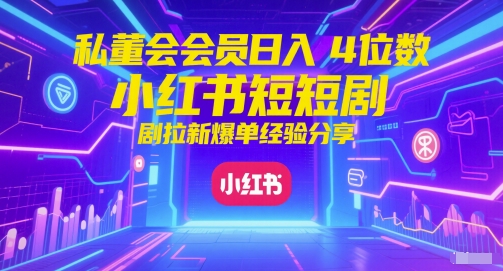 私董会会员日入4位数小红书红果短剧拉新爆单经验分享-冒泡网