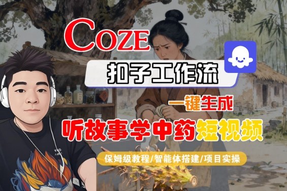 Coze扣子智能体工作流一键生成“听故事学中药“短视频，全流程保姆级教学-冒泡网