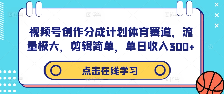 视频号创作分成计划体育赛道，流量极大，剪辑简单，单日收入300+-冒泡网