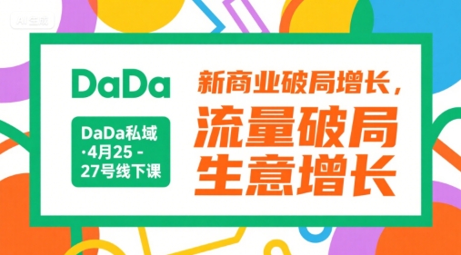 DaDa私域·4月25-27号线下课，新商业破局增长，流量破局，生意增长-冒泡网