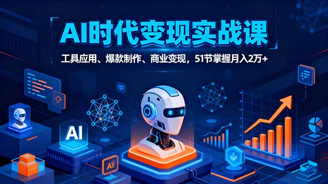 AI时代全场景实战课，工具应用、爆款制作、商业变现，51节掌握月入2万+-冒泡网