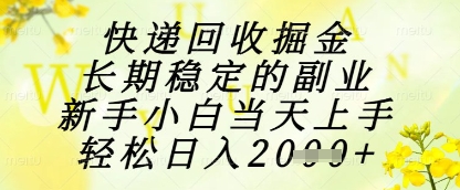 快递回收掘金项目，长期稳定的副业，新手小白当天上手，轻松日入1k+【揭秘】-冒泡网