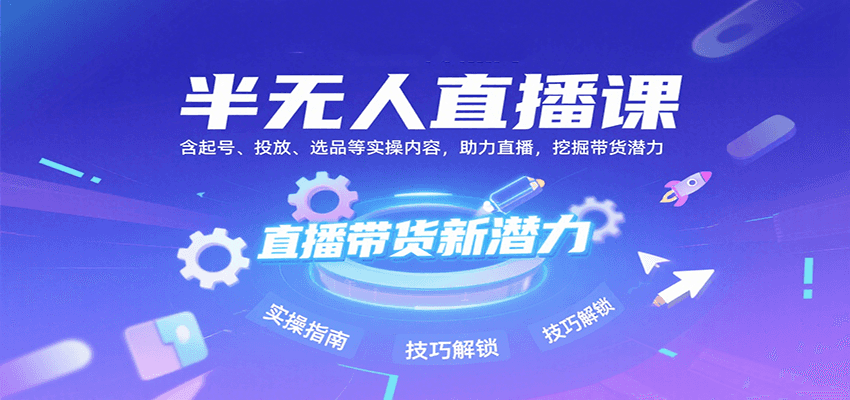 半无人直播课：含起号、投放、选品等实操内容，挖掘直播带货潜力(更新8月)-冒泡网