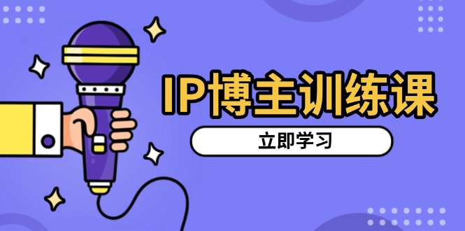 IP博主训练课，定位账号，推荐热门赛道，搭建涨粉架构，拍出更吸粉视频-冒泡网