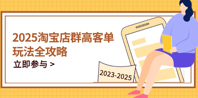2025淘宝店群高客单玩法全攻略，把握高客单关键技巧，精通全周期运营-冒泡网