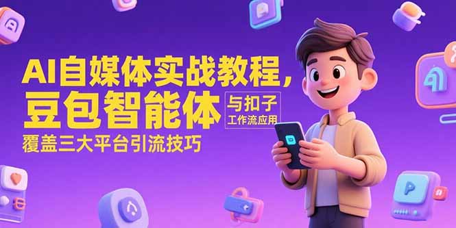 AI自媒体实战教程，豆包智能体与扣子工作流应用，覆盖三大平台引流技巧-冒泡网