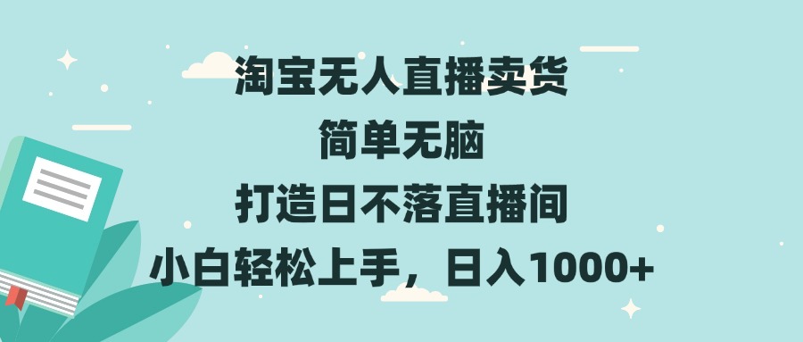 淘宝无人直播卖货 简单无脑 打造日不落直播间 小白轻松上手，日入1000+-冒泡网