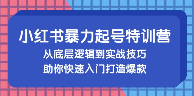 小红书暴力起号训练营，从底层逻辑到实战技巧，助你快速入门打造爆款-冒泡网