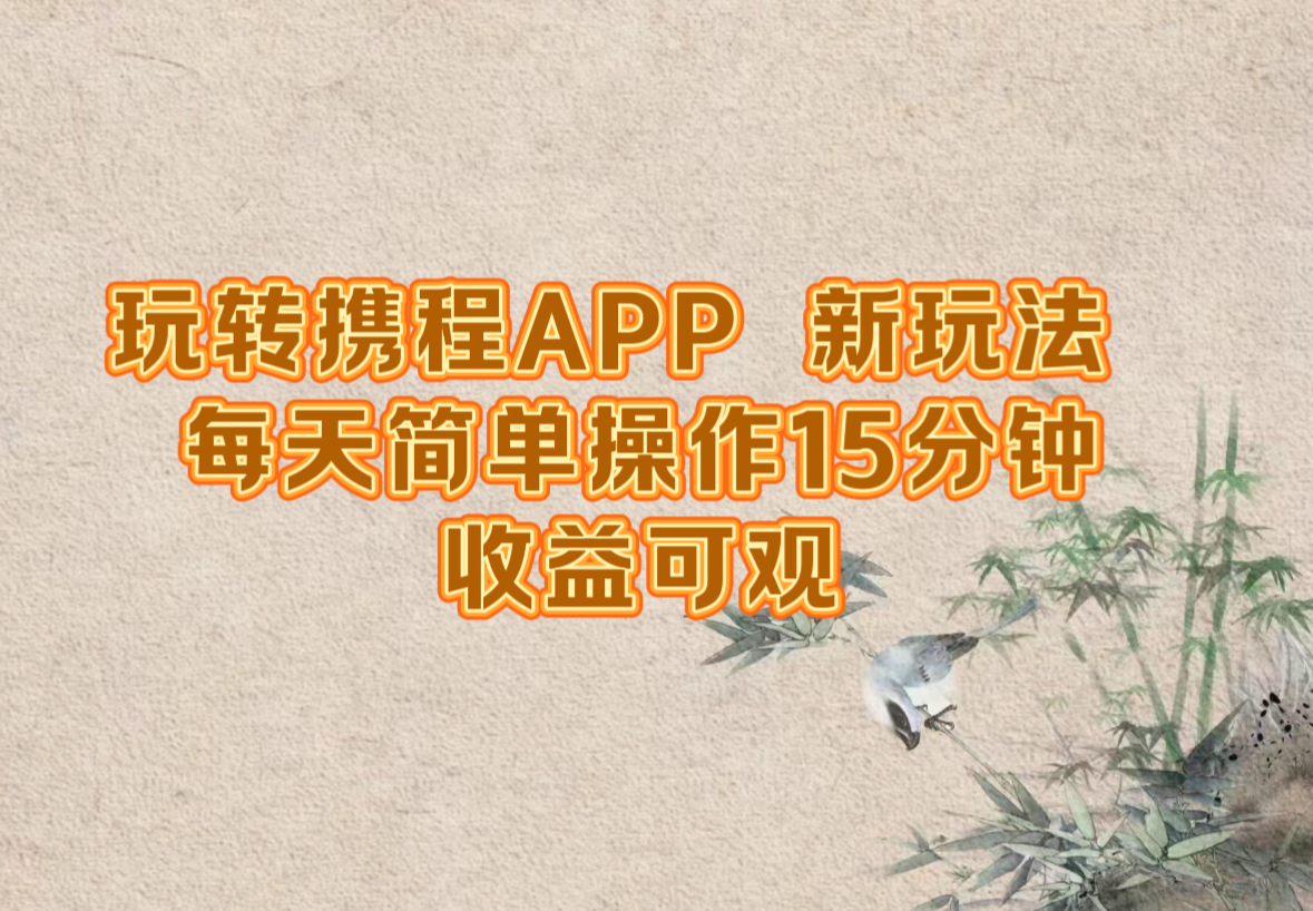 玩转携程APP，新玩法，每天简单操作15分钟，收益可观-冒泡网