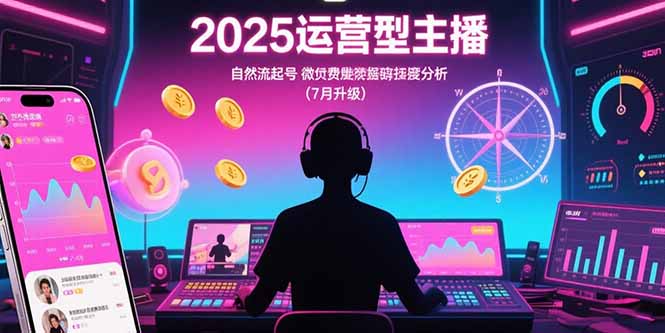 2025运营型主播：自然流起号，微付费投放技巧，罗盘数据深度解析(7月更新-冒泡网