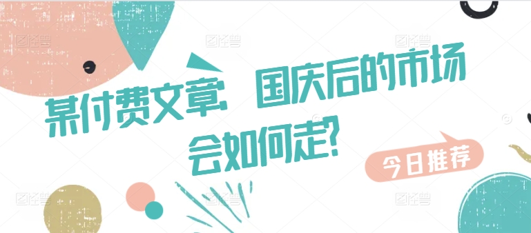 某付费文章：国庆后的市场会如何走?-冒泡网