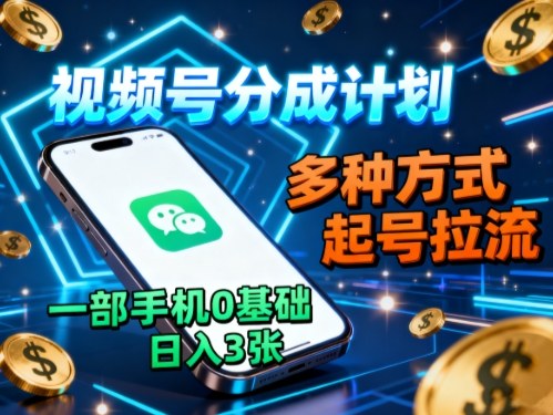 视频号分成计划，多种方式起号拉流，一部手机0基础日入3张-冒泡网