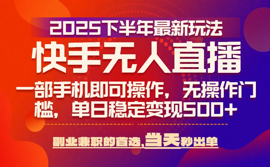 25年快手无人直播最新玩法，当天可出单，一部手机即可操作-冒泡网