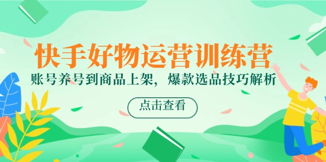 快手好物运营训练营，账号养号到商品上架，爆款选品技巧解析-冒泡网