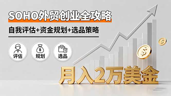 SOHO外贸创业全攻略，自我评估+资金规划+选品策略，月入2万美金-冒泡网