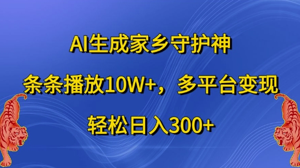 AI生成家乡守护神，条条播放10W+，多平台变现，轻松日入300+【揭秘】-冒泡网