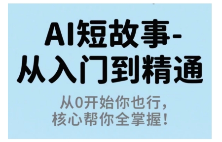 AI短故事从入门到精通，从0开始你也行，核心帮你全掌握-冒泡网
