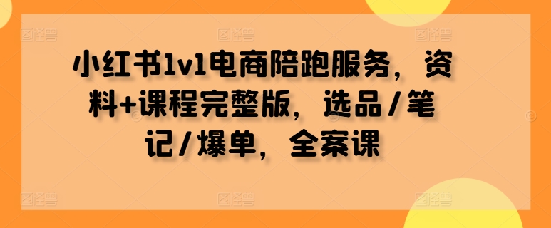 小红书1v1电商陪跑服务，资料+课程完整版，选品/笔记/爆单，全案课-冒泡网