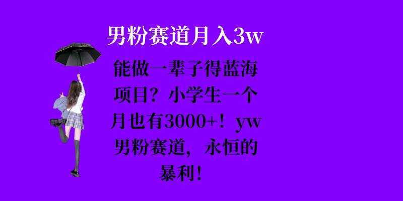 能做一辈子的蓝海项目？小学生一个月也有3000+，yw男粉赛道，永恒的暴利-冒泡网