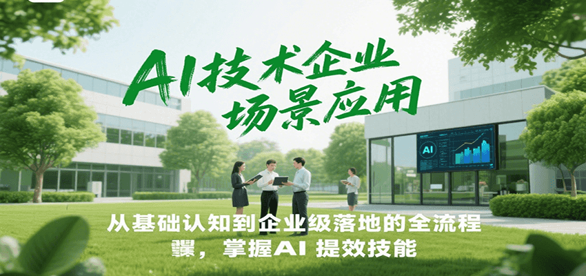 AI技术企业场景应用，从基础认知到企业级落地的全流程，掌握AI提效技能！-冒泡网