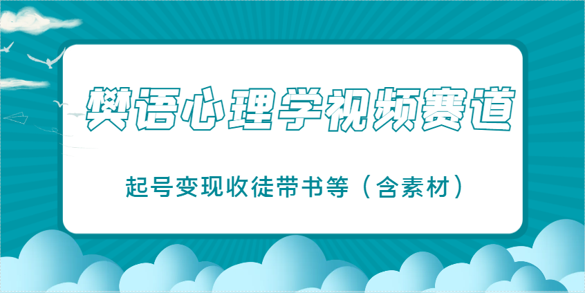 樊语心理学视频教学，最近爆火的视频赛道，起号变现收徒带书等(含素材)-冒泡网