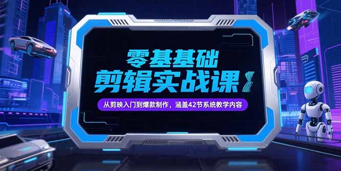 零基础抖音剪辑实战课，从剪映入门到爆款制作，涵盖42节系统教学内容-冒泡网