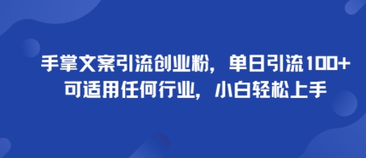 手掌文案引流创业粉，单日引流100+，可适用任何行业，小白轻松上手-冒泡网