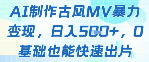 AI制作古风MV暴力变现，日入几张，0基础也能快速出片-冒泡网