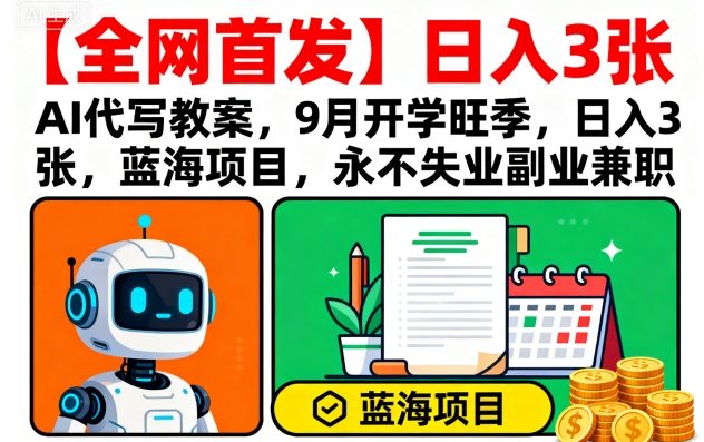 【全网首发】AI代写教案，9月开学旺季，日入3张，蓝海项目，永不失业副业兼职-冒泡网