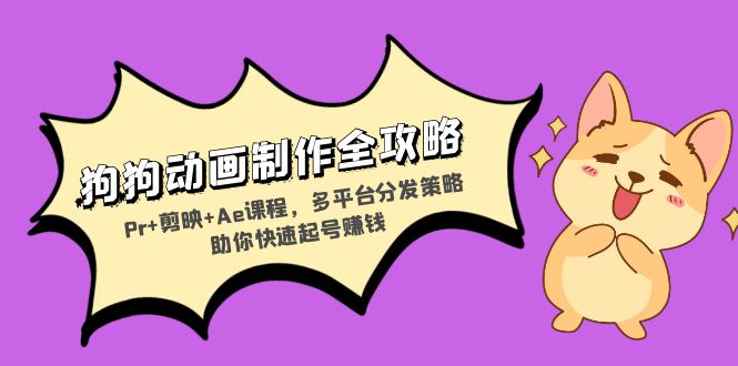 狗狗动画制作全攻略：Pr+剪映+Ae课程，多平台分发策略助你快速起号赚钱-冒泡网