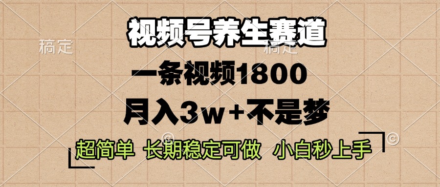 视频号养生赛道，一条视频1800，超简单，长期稳定可做，月入3w+不是梦-冒泡网
