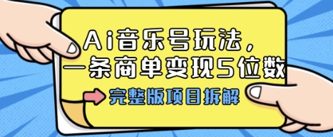 Ai音乐号玩法，多平台几十万粉，一条商单变现5位数，完整版项目拆解-冒泡网