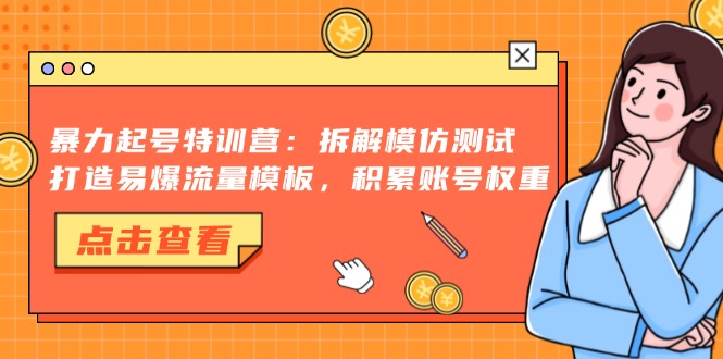 暴力起号特训营：拆解模仿测试，打造易爆流量模板，积累账号权重-冒泡网