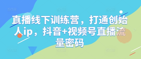 直播线下训练营，打通创始人ip，抖音+视频号直播流量密码-冒泡网