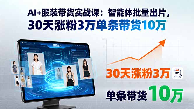 AI+服装带货实战课：智能体批量出片，30天涨粉3万单条带货10万-冒泡网