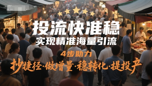 投流快准稳，实现精准海量引流，4步助力，抄捷径·做增量·稳转化·提投产-冒泡网