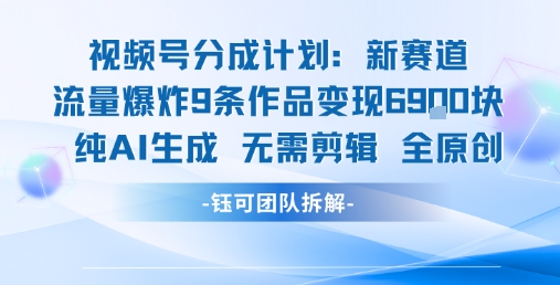 视频号新玩法 9条作品变现6.9k 纯AI生成无需剪辑全原创-冒泡网