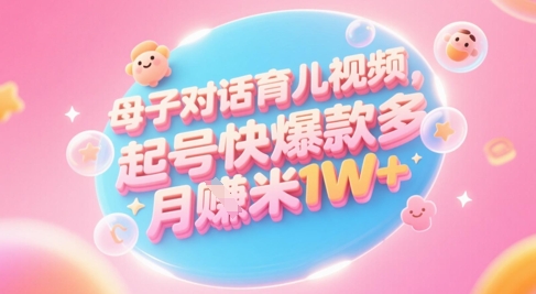 AI生成母子对话育儿类视频，起号快爆款多，小白宝妈轻松学，多渠道变现，月入1W+-冒泡网