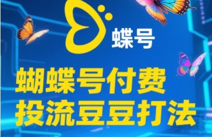 2025蝴蝶号付费投流豆豆打法，助新手快速掌握付费流量撬动自然流的核心玩法-冒泡网