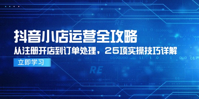 抖音小店运营全攻略，从注册开店到订单处理，25项实操技巧详解-冒泡网