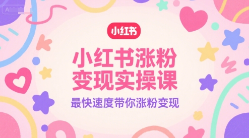 小红书涨粉变现实操课，最快速度带你涨粉变现-冒泡网