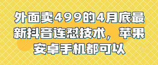 外面卖499的4月底最新抖音连怼技术，苹果安卓手机都可以-冒泡网