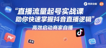 直播流量起号实战课，助你快速掌握抖音直播逻辑，高效启动商家自播-冒泡网