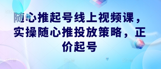 随心推起号线上视频课，实操随心推投放策略，正价起号-冒泡网