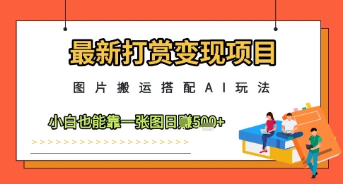 最新打赏变现项目，图片搬运搭配AI玩法，小白也能靠一张图日入5张-冒泡网