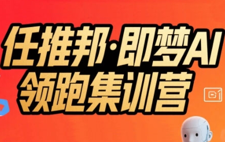 任推邦·即梦AI领跑集训营，低粉号冷启动，单条视频变现1.2W实操-冒泡网