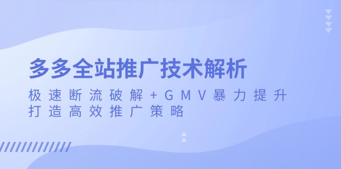 多多全站推广技术解析：极速断流破解+GMV暴力提升，打造高效推广策略-冒泡网