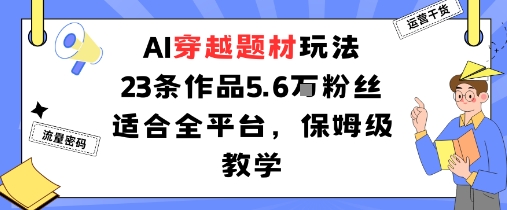 AI穿越题材玩法：23条作品收获5.6W粉丝适合全平台，保姆级教学-冒泡网