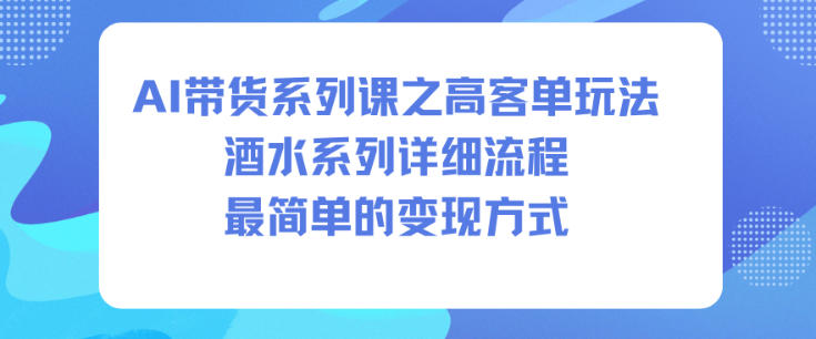 AI带货系列课之高客单玩法，酒水系列，详细流程，最简单的变现方式-冒泡网