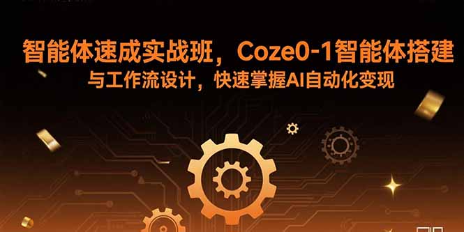 智能体速成实战班，Coze0-1智能体搭建与工作流设计，快速掌握AI自动化变现-冒泡网